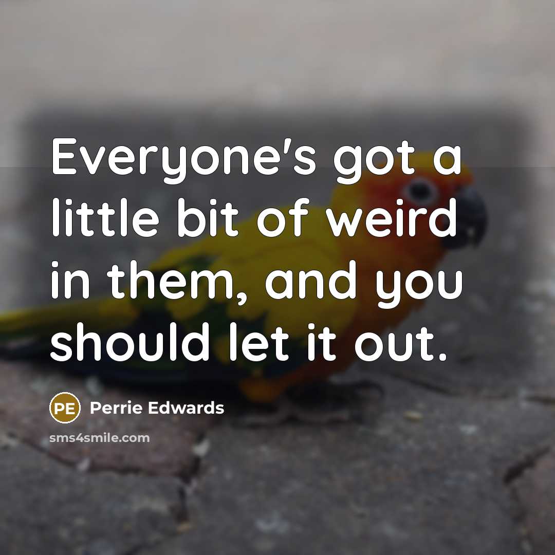 “Everyone's got a little bit of weird in them, and…” quote by Perrie Edwards