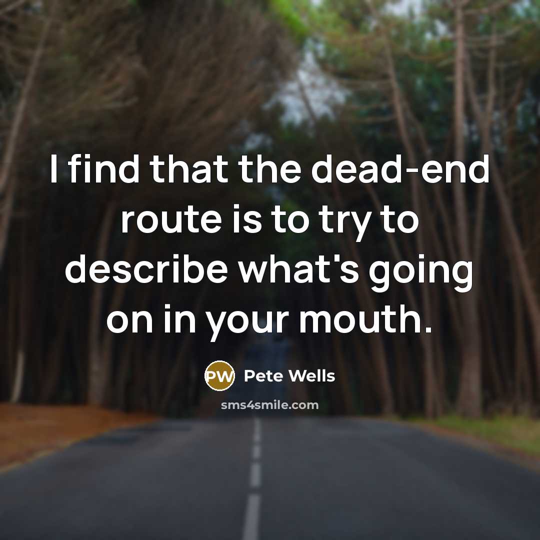 “I find that the dead-end route is to try to…” quote by Pete Wells