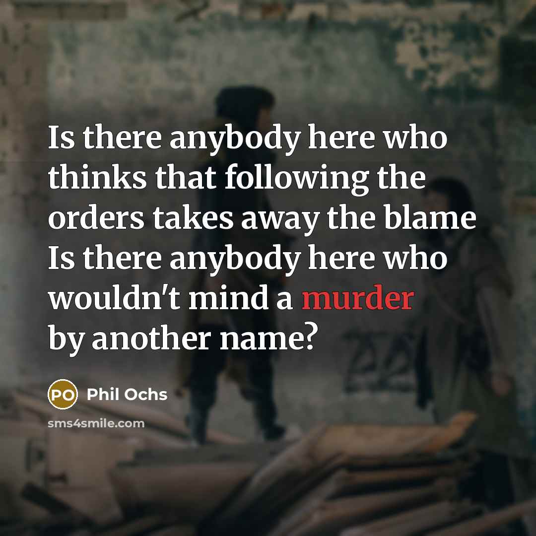 “Is there anybody here who thinks that following the orders…” quote by Phil Ochs