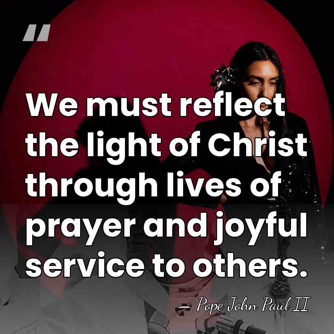 We must reflect the light of Christ through lives of prayer and&hellip; - Pope John Paul II