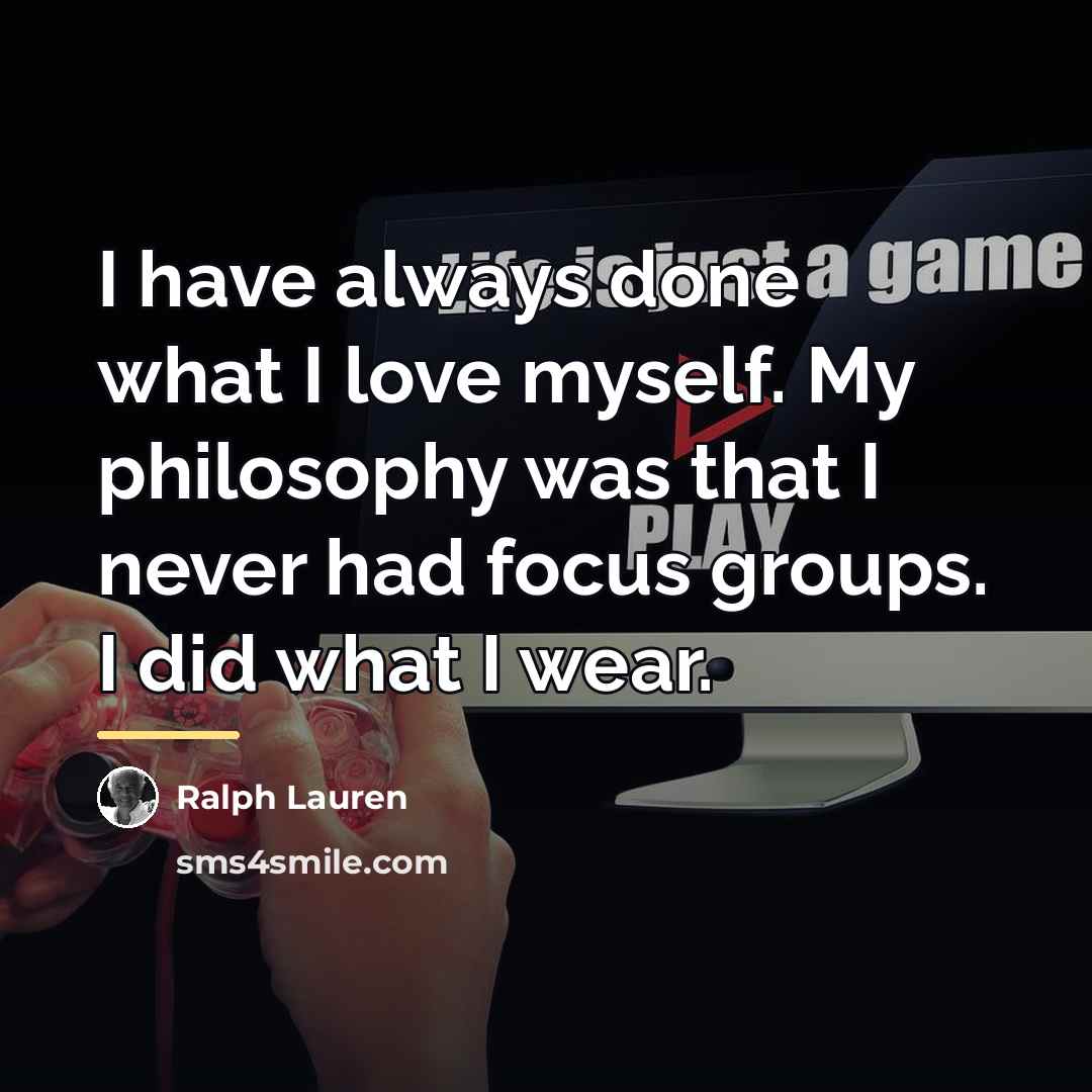 “I have always done what I love myself. My philosophy…” quote by Ralph Lauren