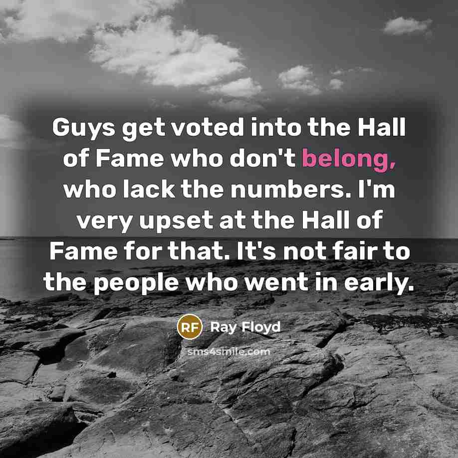 “Guys get voted into the Hall of Fame who don't…” quote by Ray Floyd