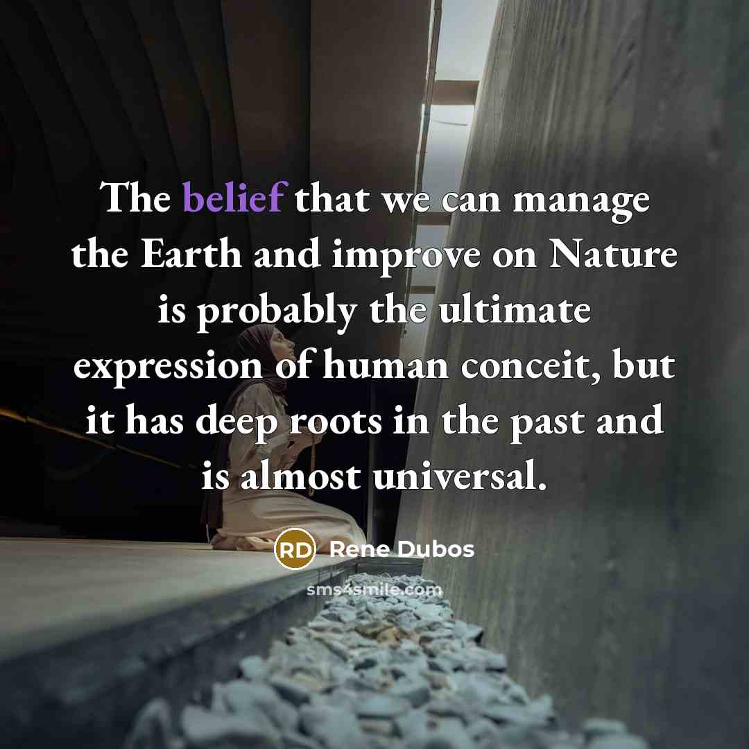 “The belief that we can manage the Earth and improve…” quote by Rene Dubos