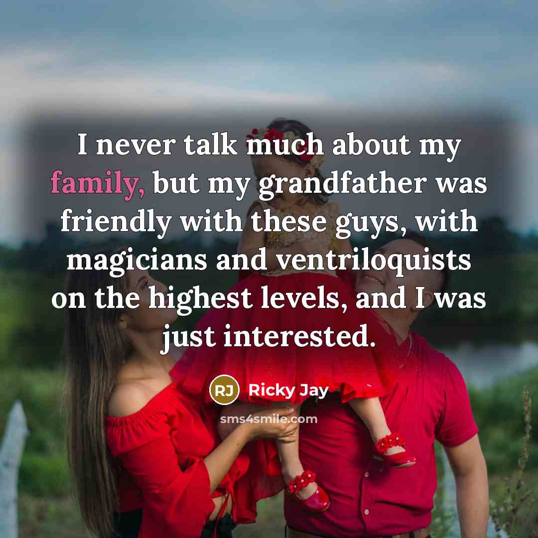 “I never talk much about my family, but my grandfather…” quote by Ricky Jay