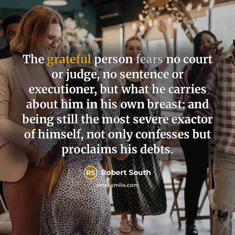 “The grateful person fears no court or judge, no sentence…” quote by Robert South