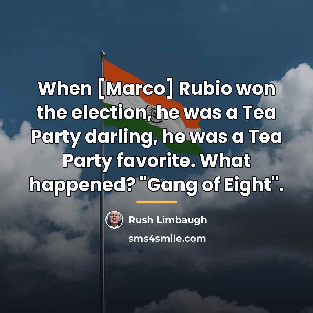 “When [Marco] Rubio won the election, he was a Tea…” quote by Rush Limbaugh