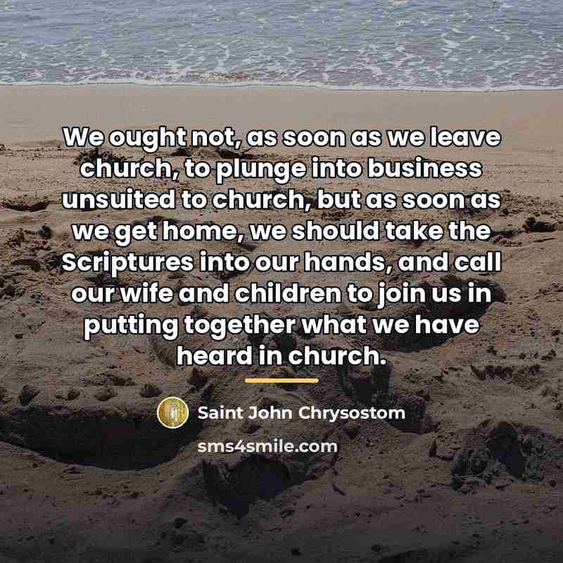 “We ought not, as soon as we leave church, to…” quote by Saint John Chrysostom