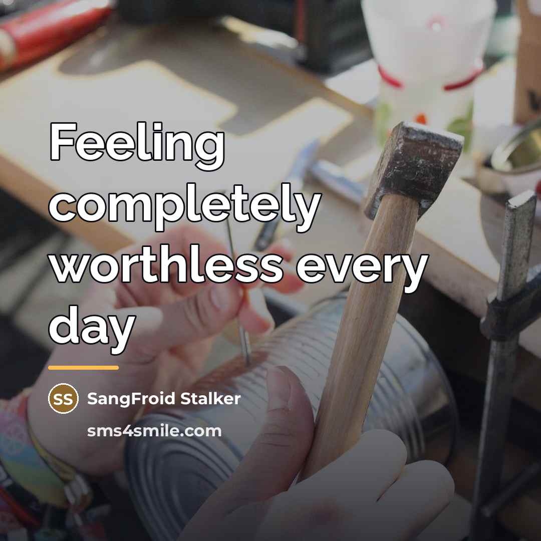 “Feeling completely worthless every day…” quote by SangFroid Stalker