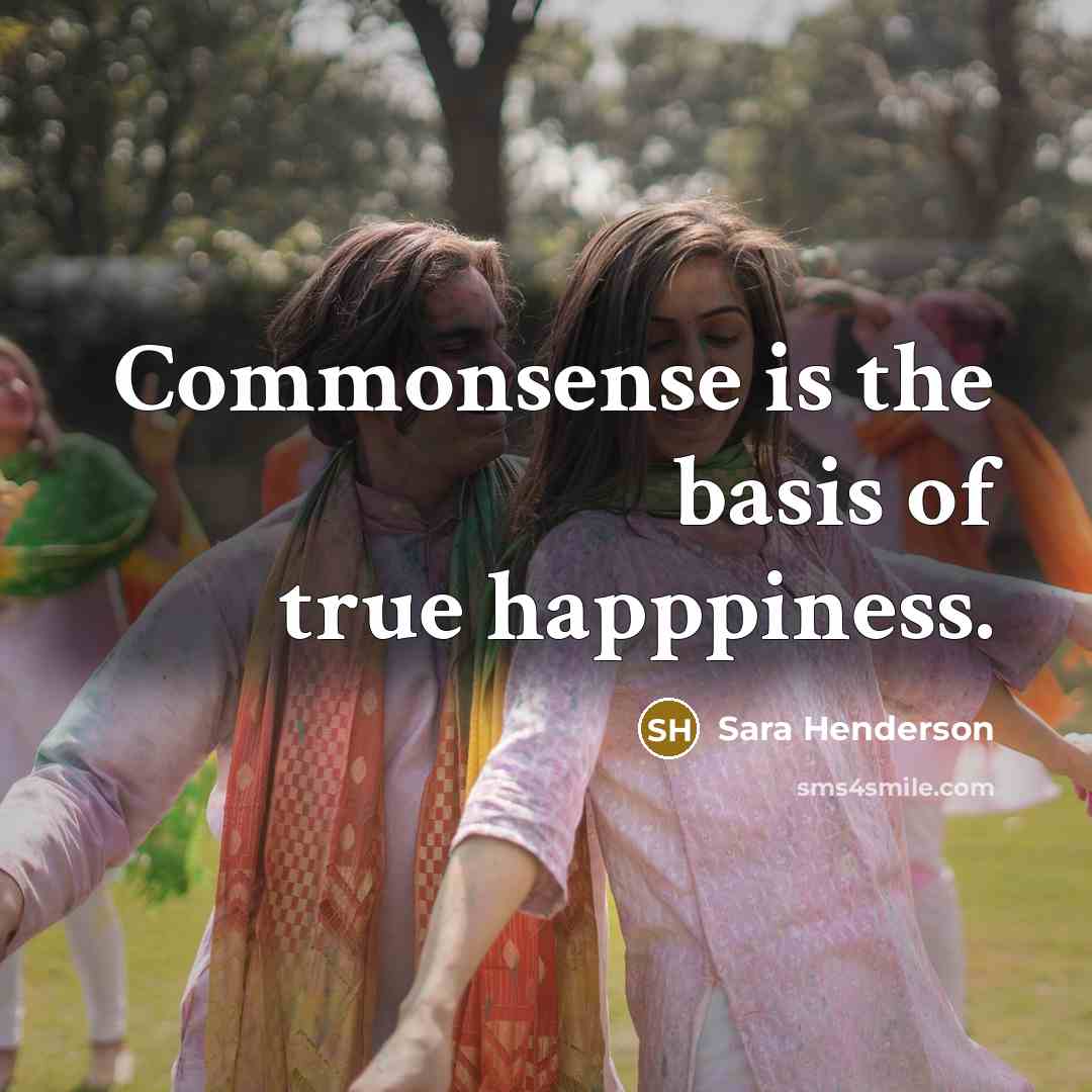“Commonsense is the basis of true happpiness.” quote by Sara Henderson