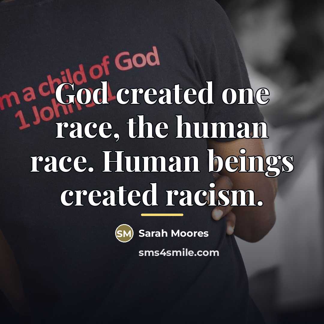 “God created one race, the human race. Human beings created…” quote by Sarah Moores
