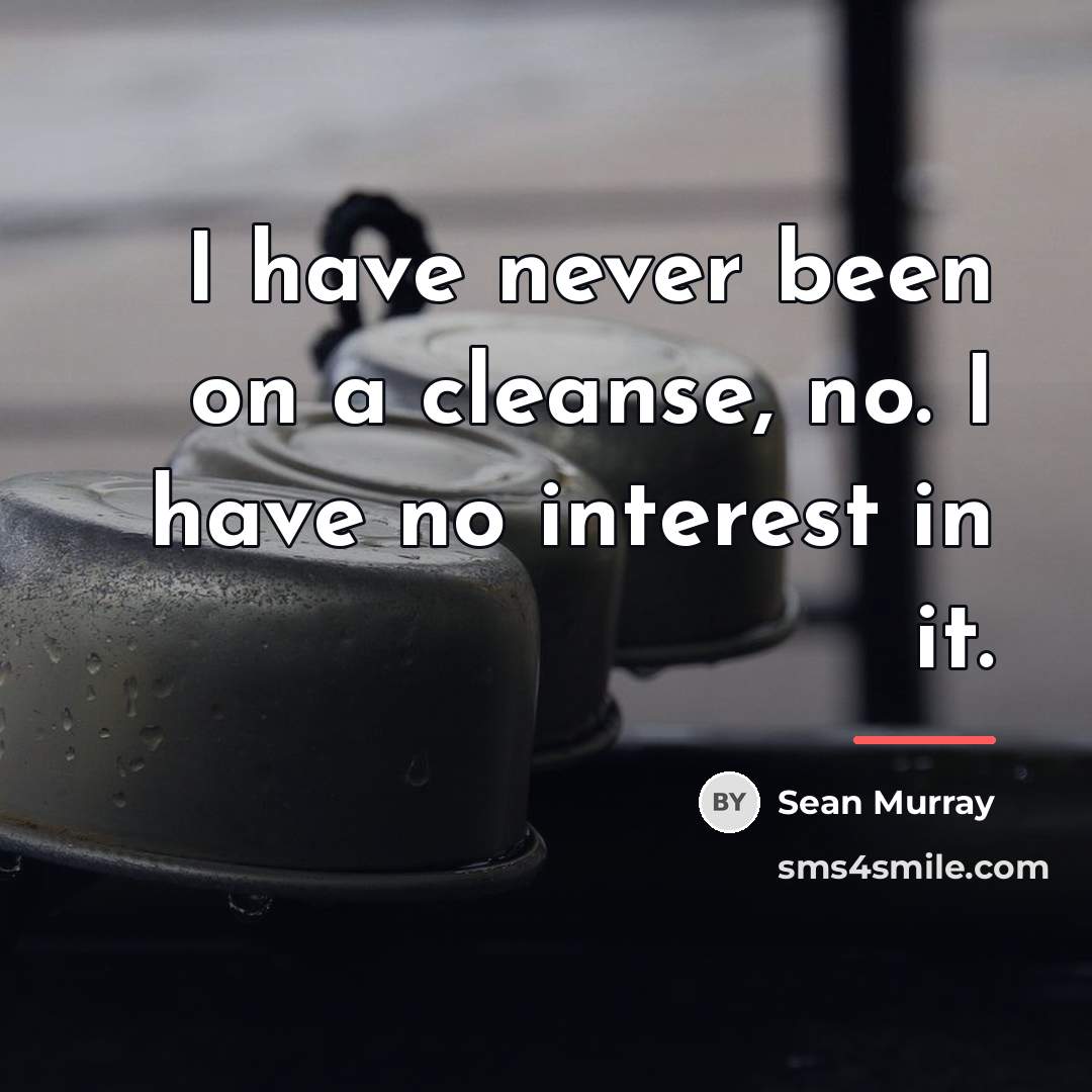 “I have never been on a cleanse, no. I have…” quote by Sean Murray