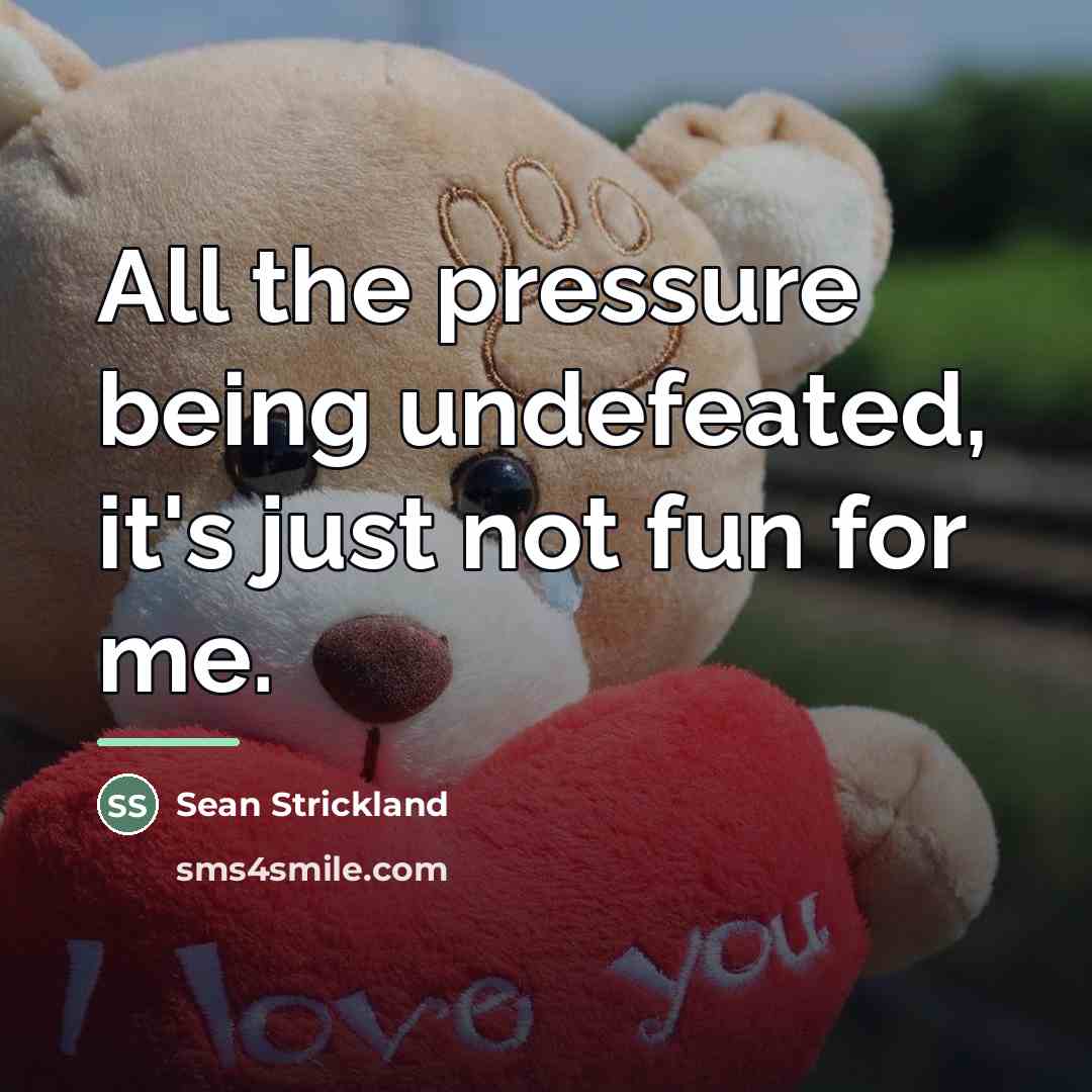 “All the pressure being undefeated, it's just not fun for…” quote by Sean Strickland