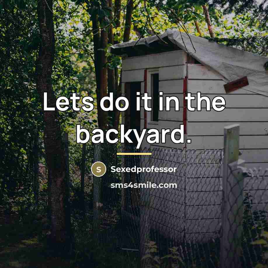 “Lets do it in the backyard.…” quote by Sexedprofessor