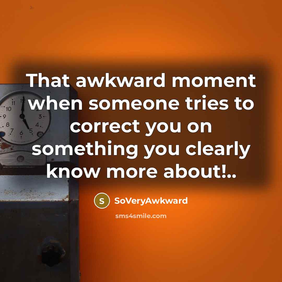 “That awkward moment when someone tries to correct you on…” quote by SoVeryAwkward