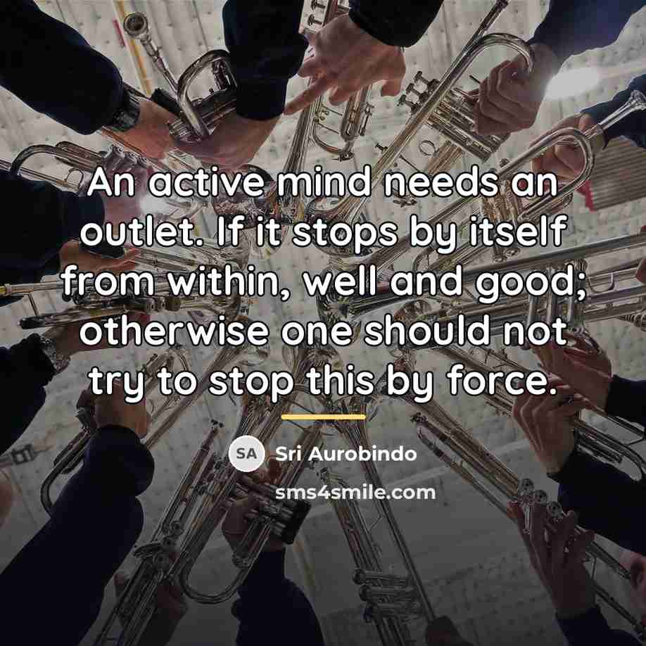 “An active mind needs an outlet. If it stops by…” quote by Sri Aurobindo