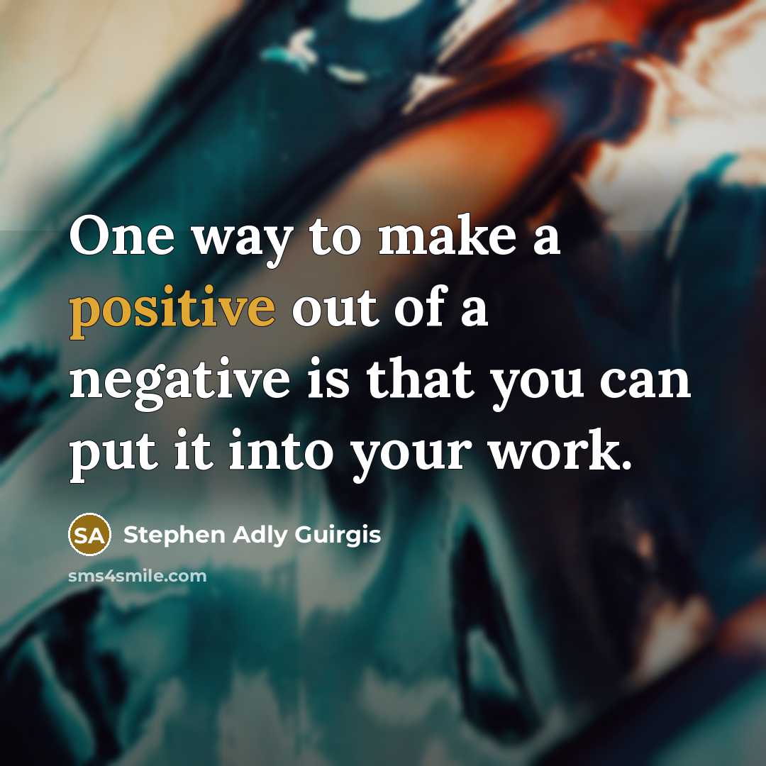 “One way to make a positive out of a negative…” quote by Stephen Adly Guirgis