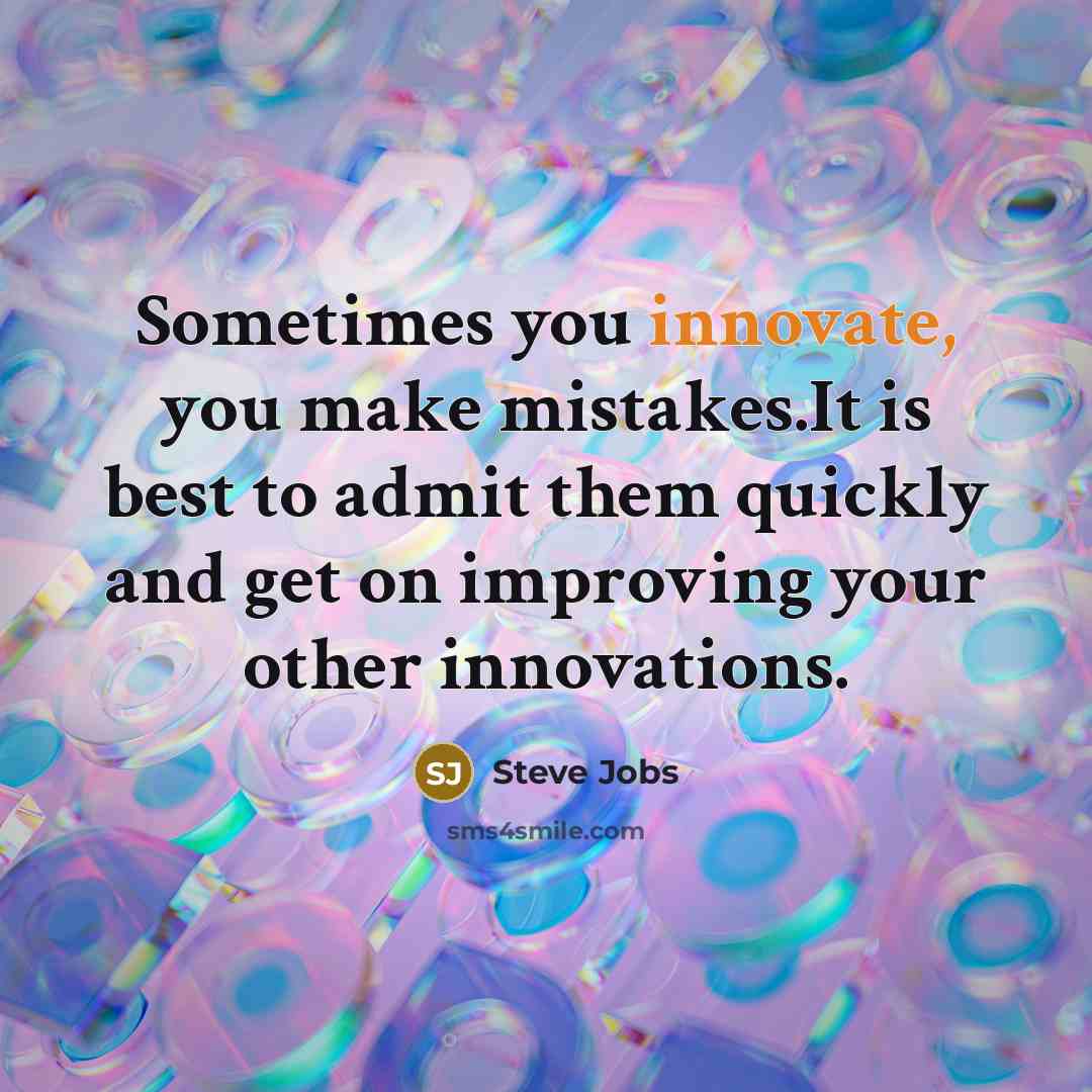 “Sometimes you innovate, you make mistakes.It is best to admit…” quote by Steve Jobs