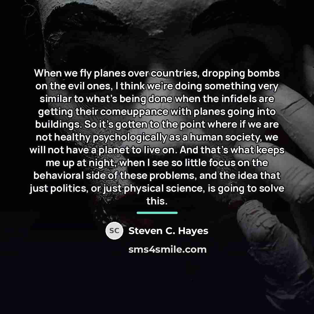“When we fly planes over countries, dropping bombs on the…” quote by Steven C. Hayes