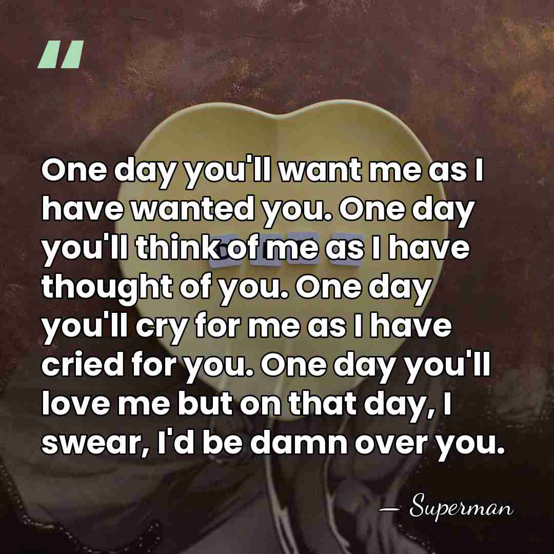 One day you'll want me as I have wanted you. One day&hellip; - Superman