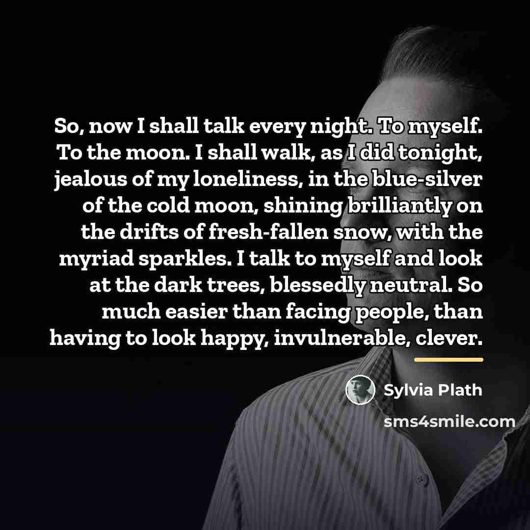 “So, now I shall talk every night. To myself. To…” quote by Sylvia Plath
