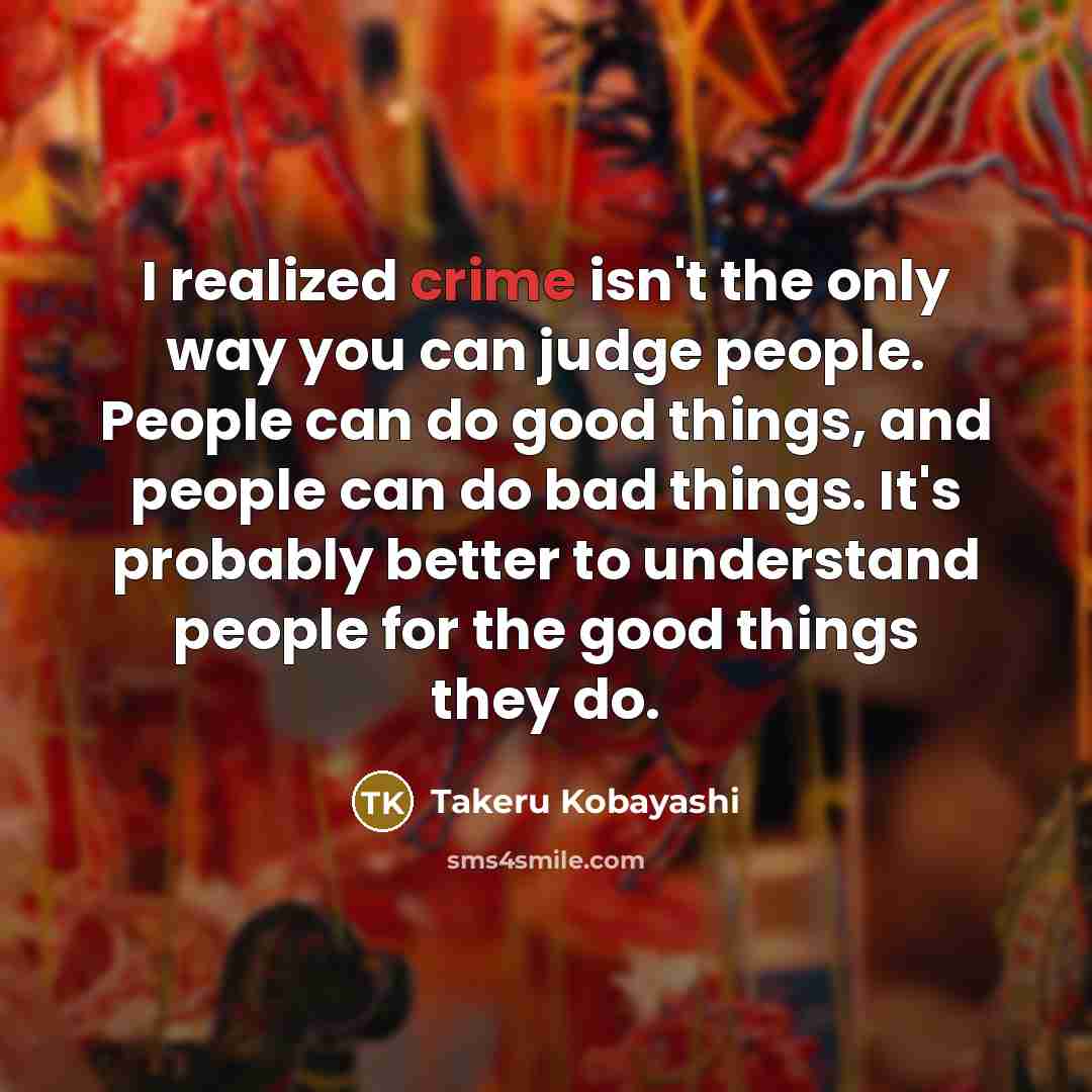 “I realized crime isn't the only way you can judge…” quote by Takeru Kobayashi
