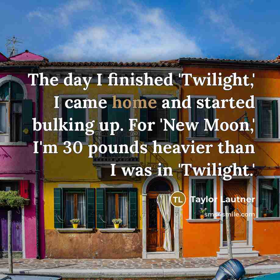 “The day I finished 'Twilight,' I came home and started…” quote by Taylor Lautner