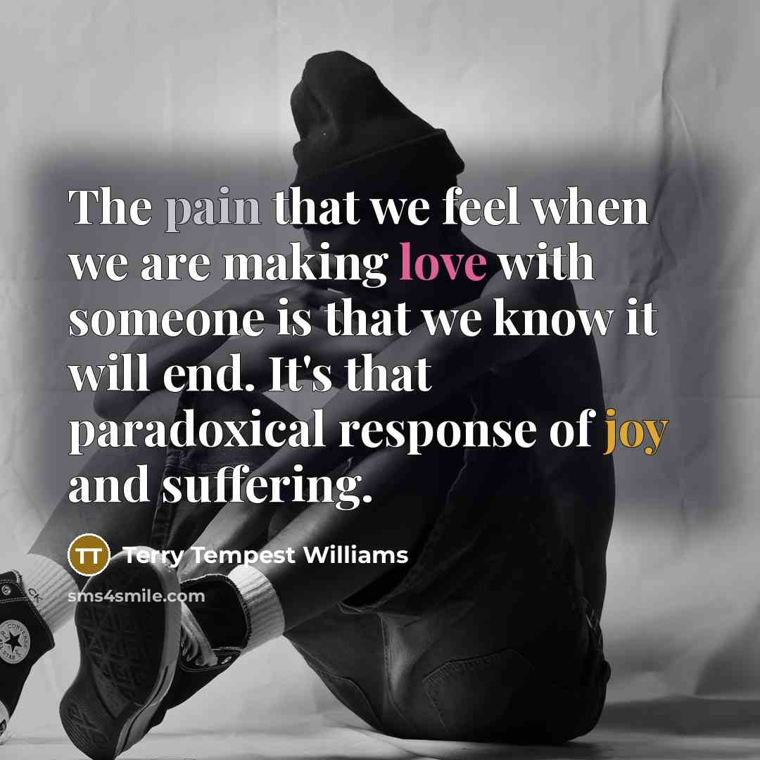 “The pain that we feel when we are making love…” quote by Terry Tempest Williams