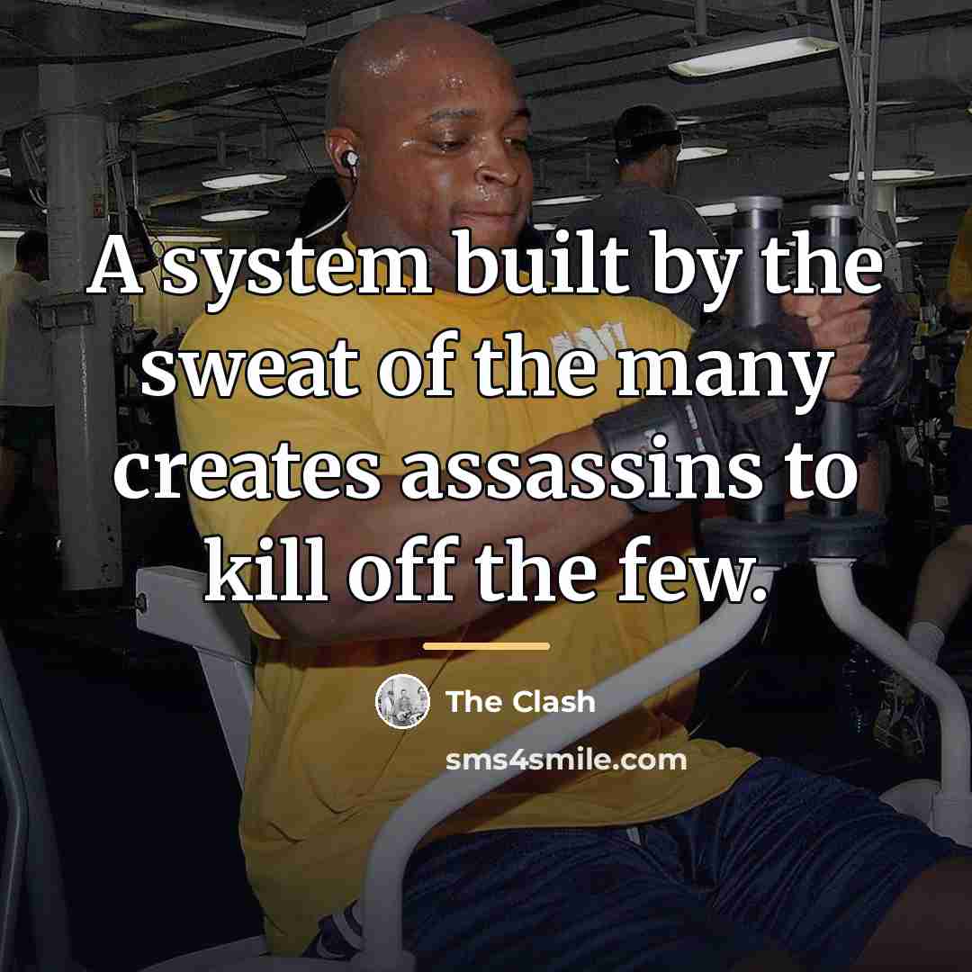 “A system built by the sweat of the many creates…” quote by The Clash