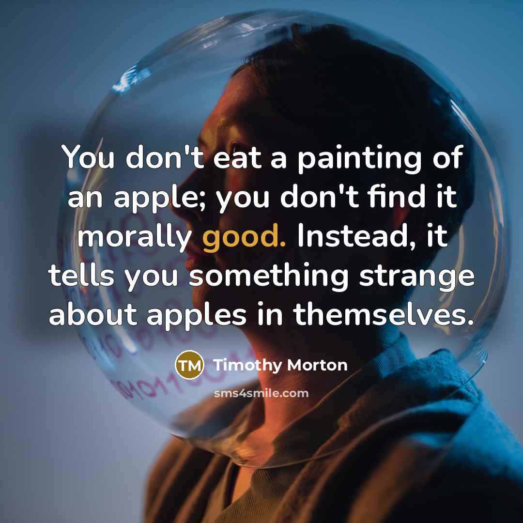 “You don't eat a painting of an apple; you don't…” quote by Timothy Morton