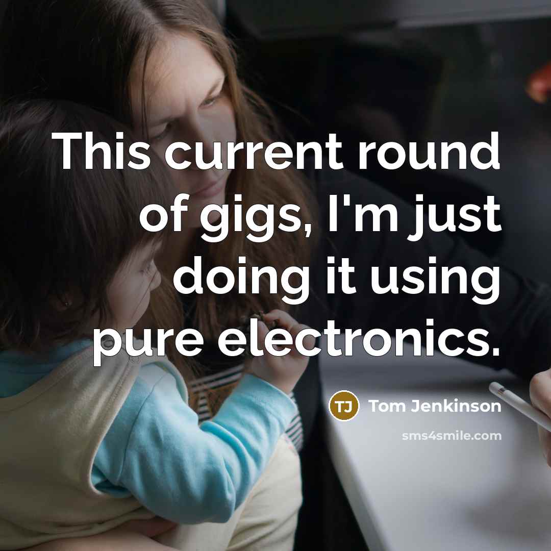 “This current round of gigs, I'm just doing it using…” quote by Tom Jenkinson