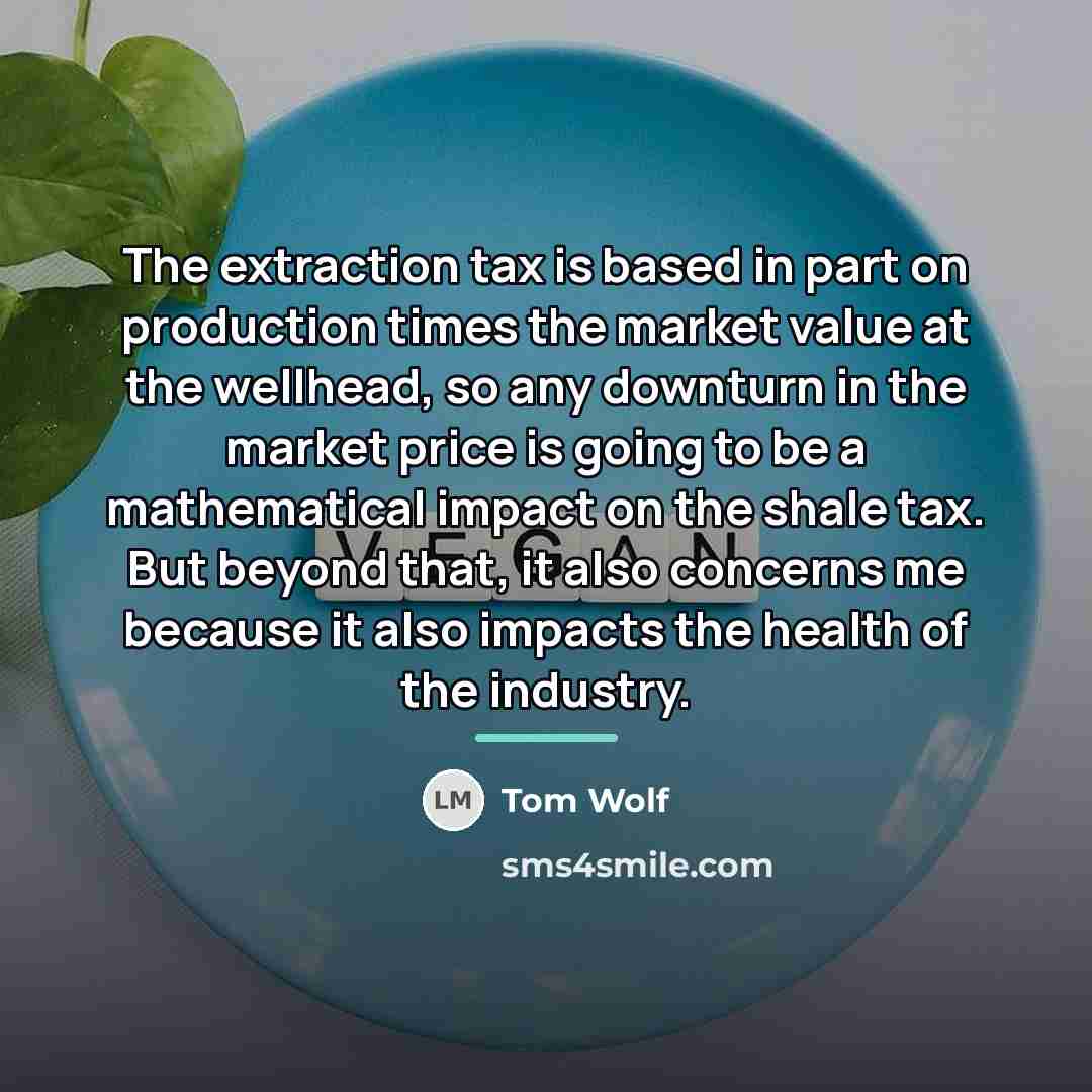 “The extraction tax is based in part on production times…” quote by Tom Wolf