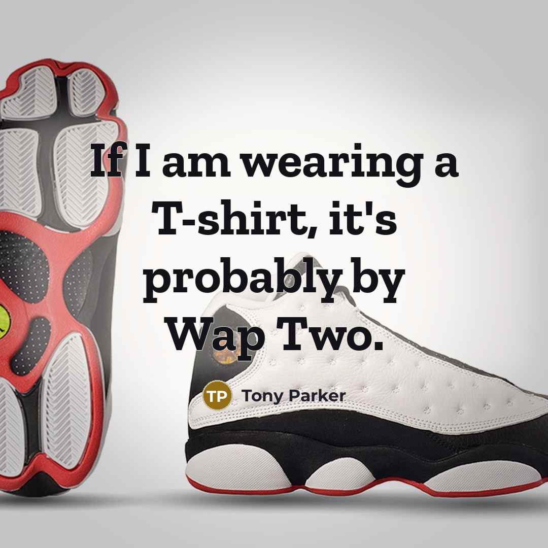 “If I am wearing a T-shirt, it's probably by Wap…” quote by Tony Parker