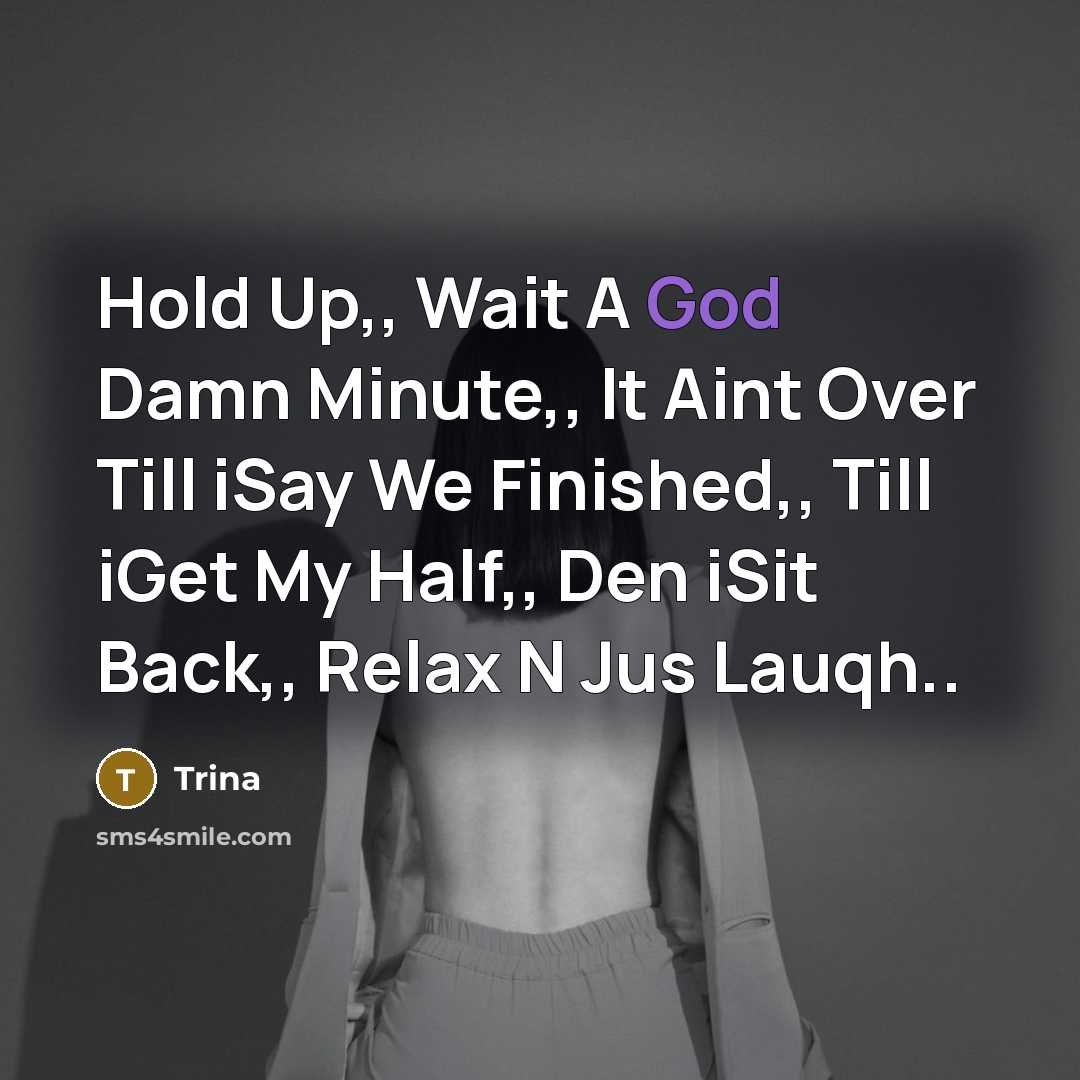 “Hold Up,, Wait A God Damn Minute,, It Aint Over Till iSay We Finished,, Till iGet My Half,, Den iSit Back,, Relax N Jus Lauqh..” quote by Trina