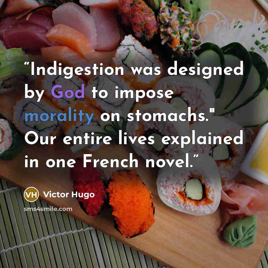 “Indigestion was designed by God to impose morality on stomachs." Our entire lives explained in one French novel.” quote by Victor Hugo