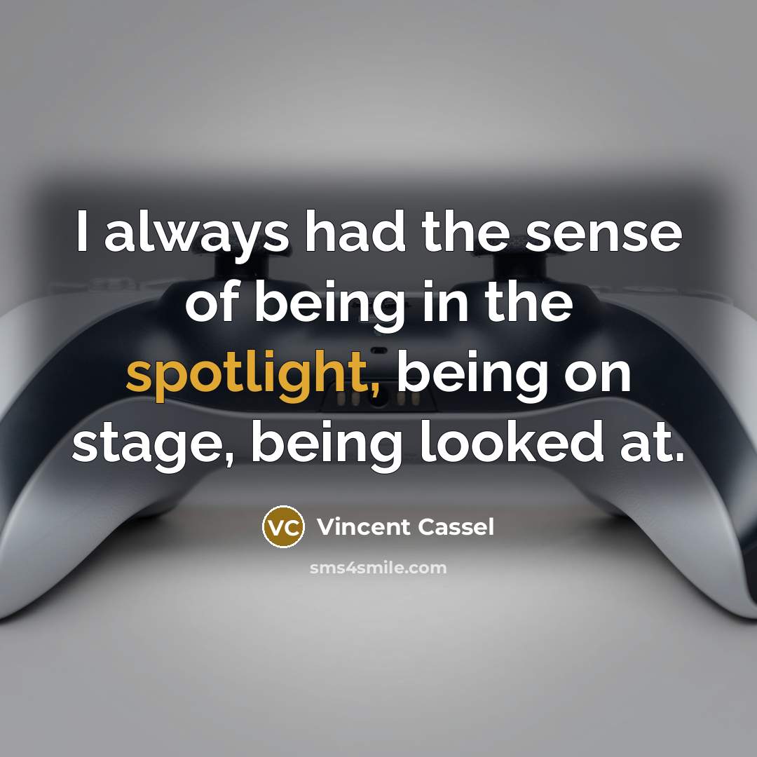 “I always had the sense of being in the spotlight,…” quote by Vincent Cassel