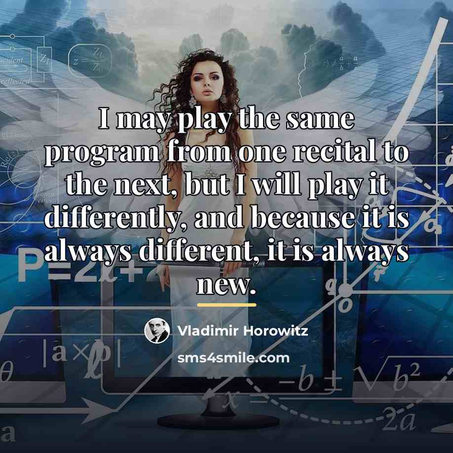 “I may play the same program from one recital to…” quote by Vladimir Horowitz