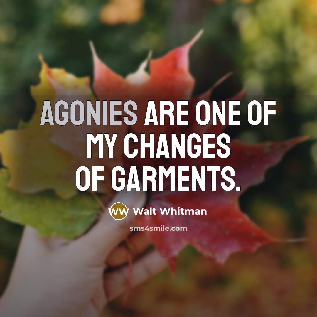 “Agonies are one of my changes of garments.…” quote by Walt Whitman