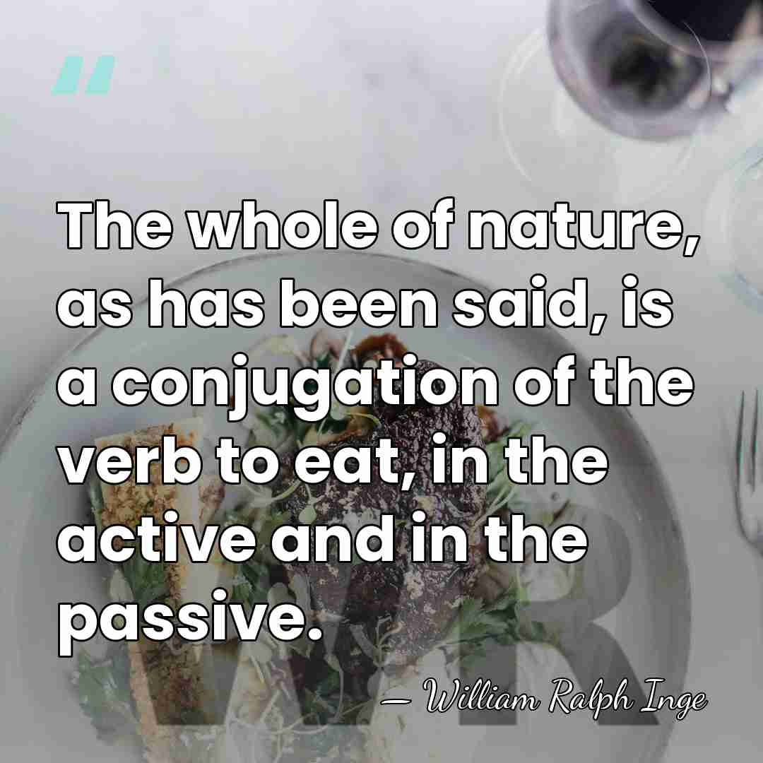 The whole of nature, as has been said, is a conjugation of&hellip; - William Ralph Inge