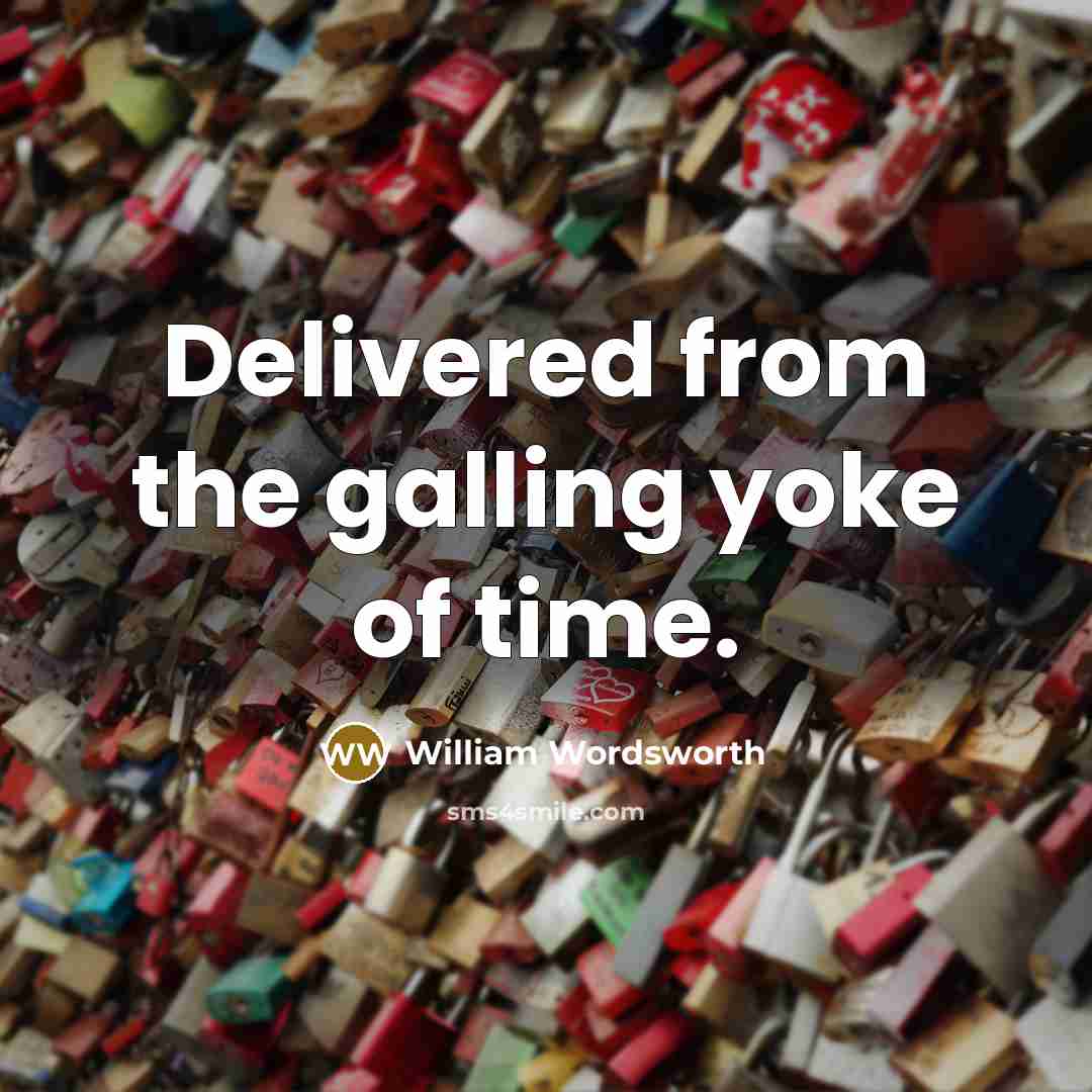 “Delivered from the galling yoke of time.” quote by William Wordsworth