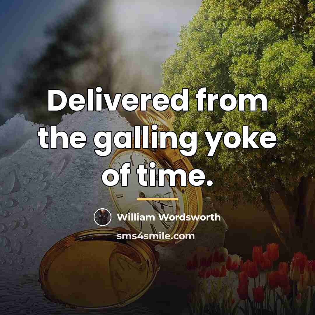 “Delivered from the galling yoke of time.…” quote by William Wordsworth