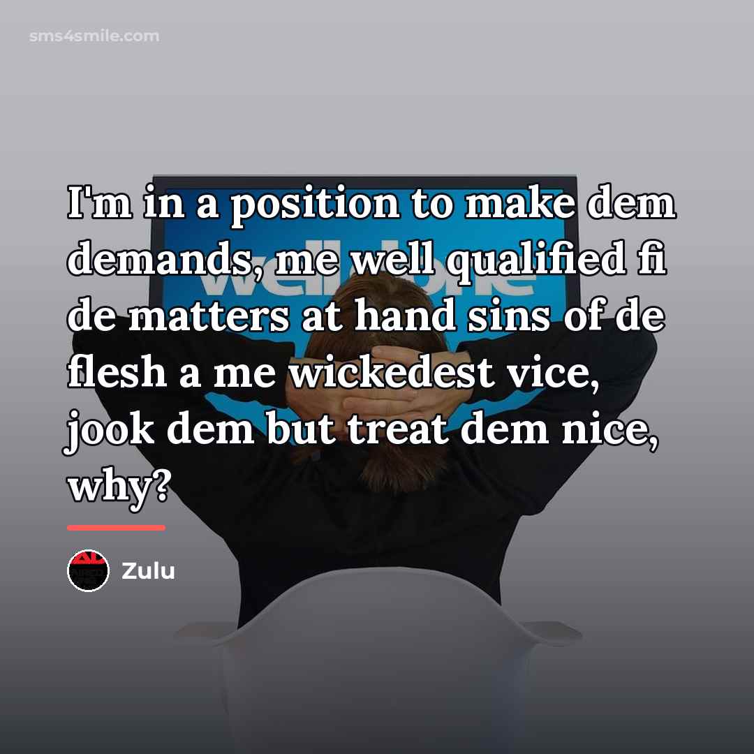“I'm in a position to make dem demands, me well…” quote by Zulu