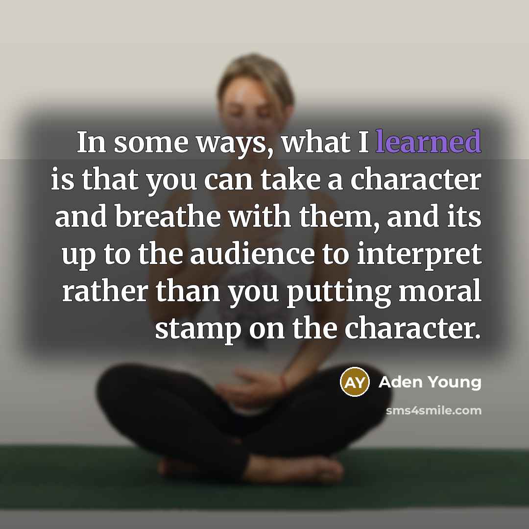 “In some ways, what I learned is that you can…” quote by Aden Young