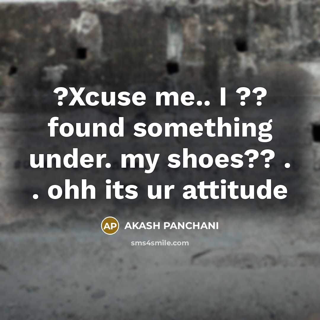 “?Xcuse me.. I ?? found something under. my shoes?? . . ohh its ur attitude” quote by AKASH PANCHANI