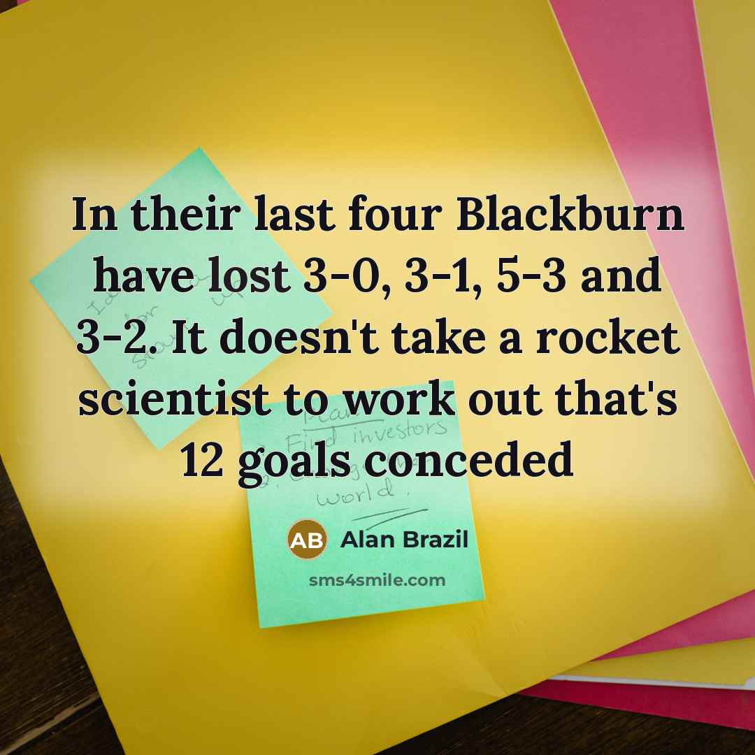 “In their last four Blackburn have lost 3-0, 3-1, 5-3…” quote by Alan Brazil