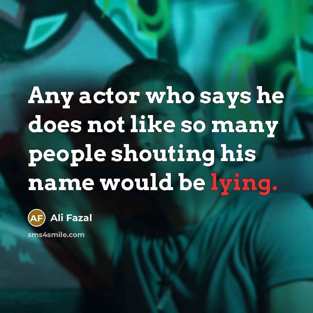 “Any actor who says he does not like so many…” quote by Ali Fazal