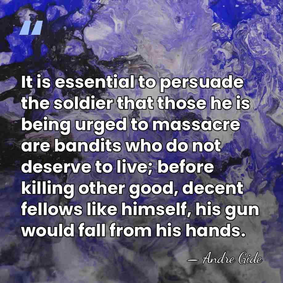 It is essential to persuade the soldier that those he is being&hellip; - Andre Gide