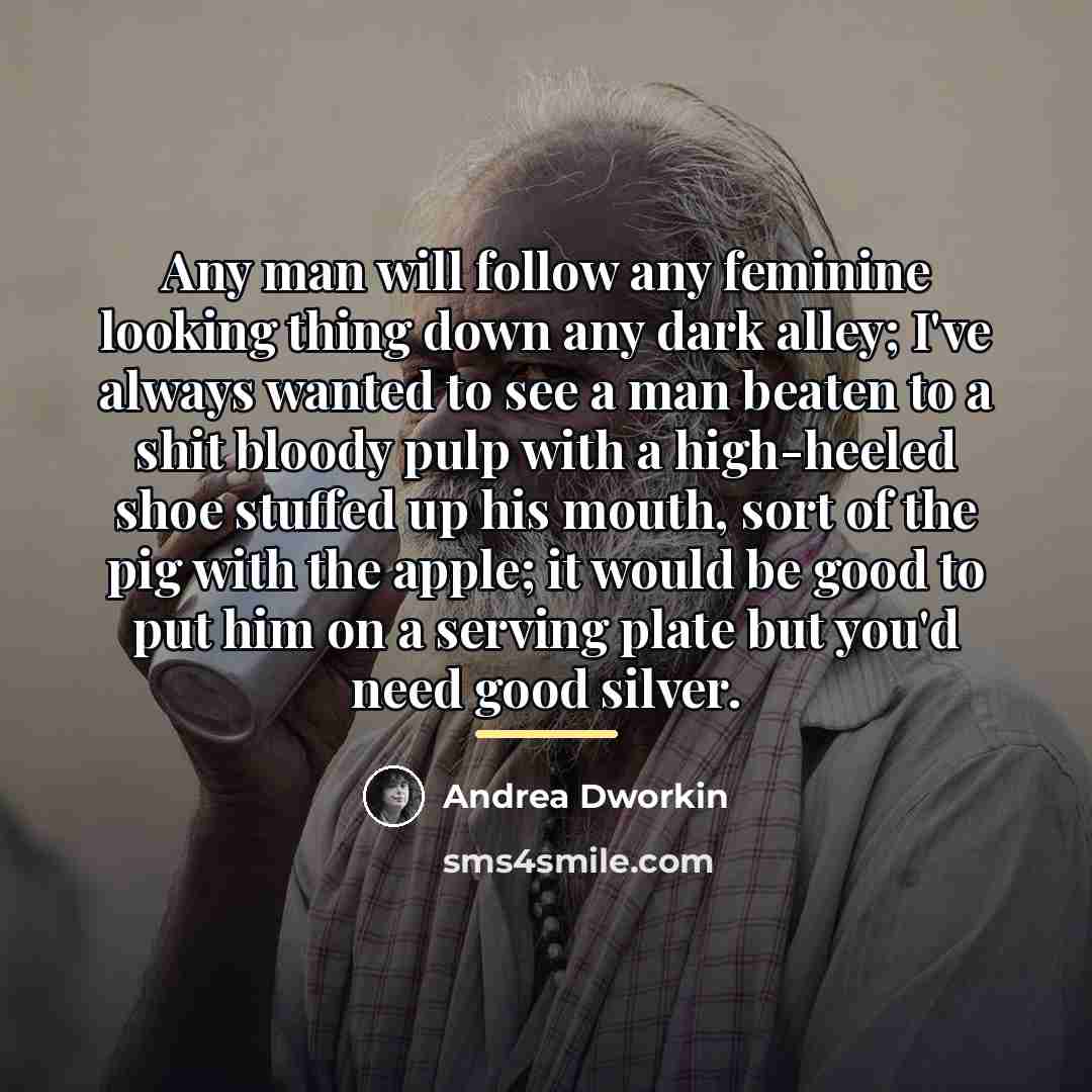 “Any man will follow any feminine looking thing down any…” quote by Andrea Dworkin