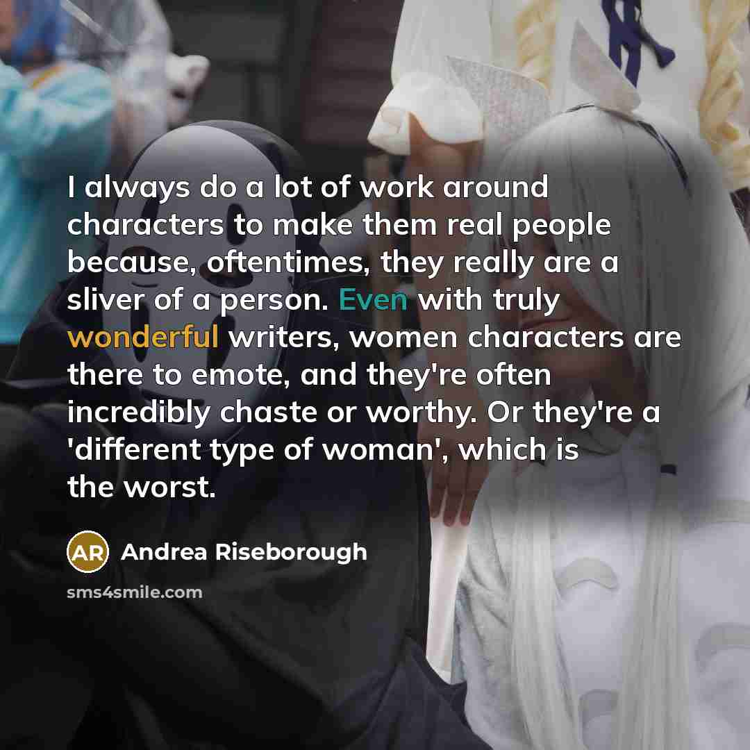 “I always do a lot of work around characters to make them real people because, oftentimes, they really are a sliver of a person. Even with truly wonderful writers, women characters are there to emote, and they're often incredibly chaste or worthy. Or they're a 'different type of woman', which is…” quote by Andrea Riseborough