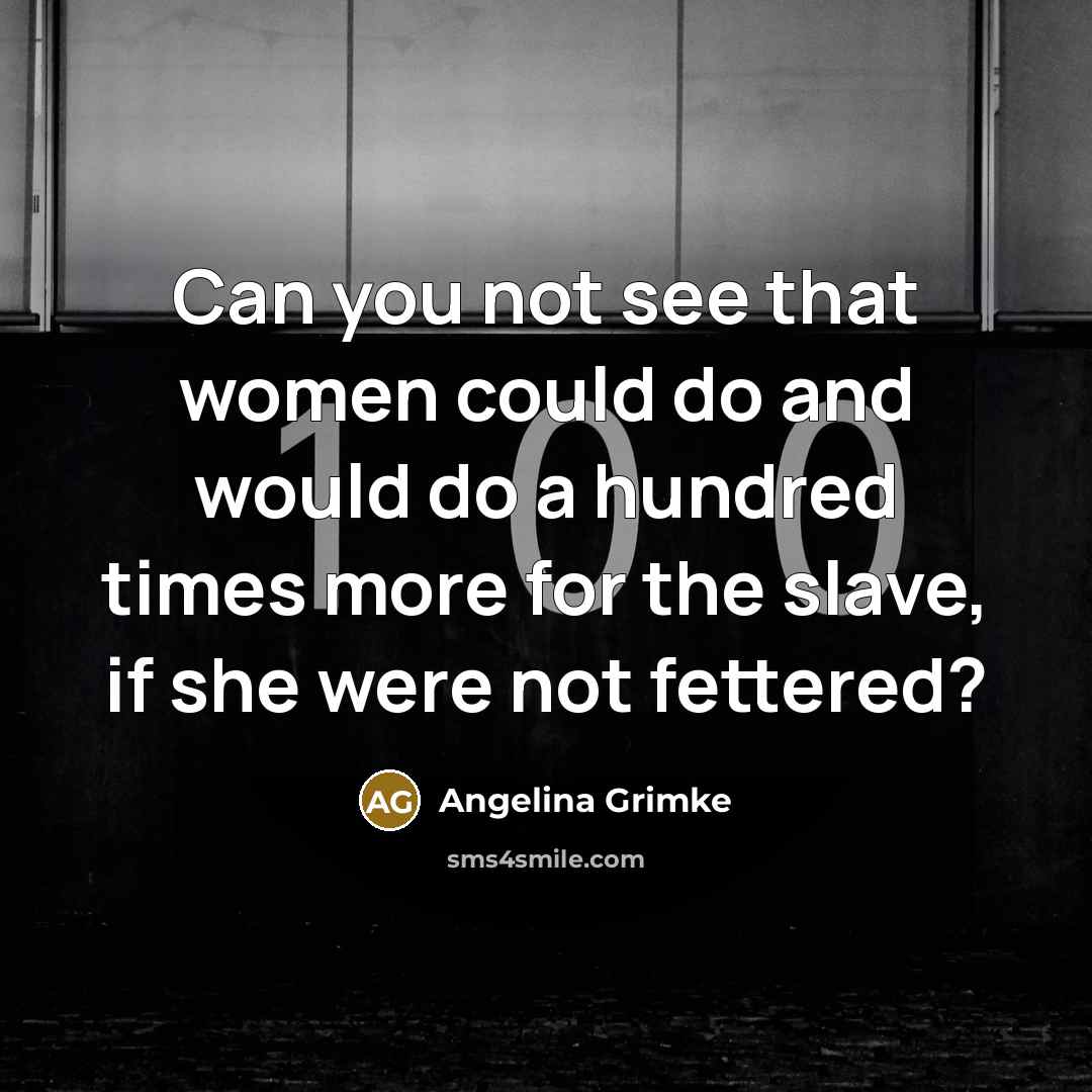 “Can you not see that women could do and would…” quote by Angelina Grimke