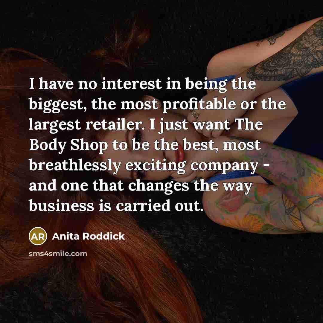 “I have no interest in being the biggest, the most…” quote by Anita Roddick